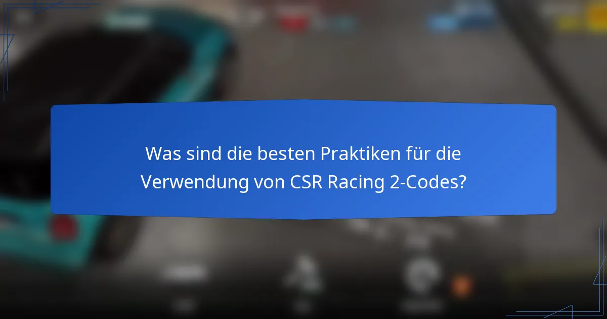 Was sind die besten Praktiken für die Verwendung von CSR Racing 2-Codes?
