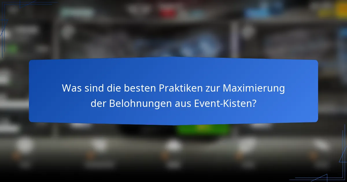 Was sind die besten Praktiken zur Maximierung der Belohnungen aus Event-Kisten?