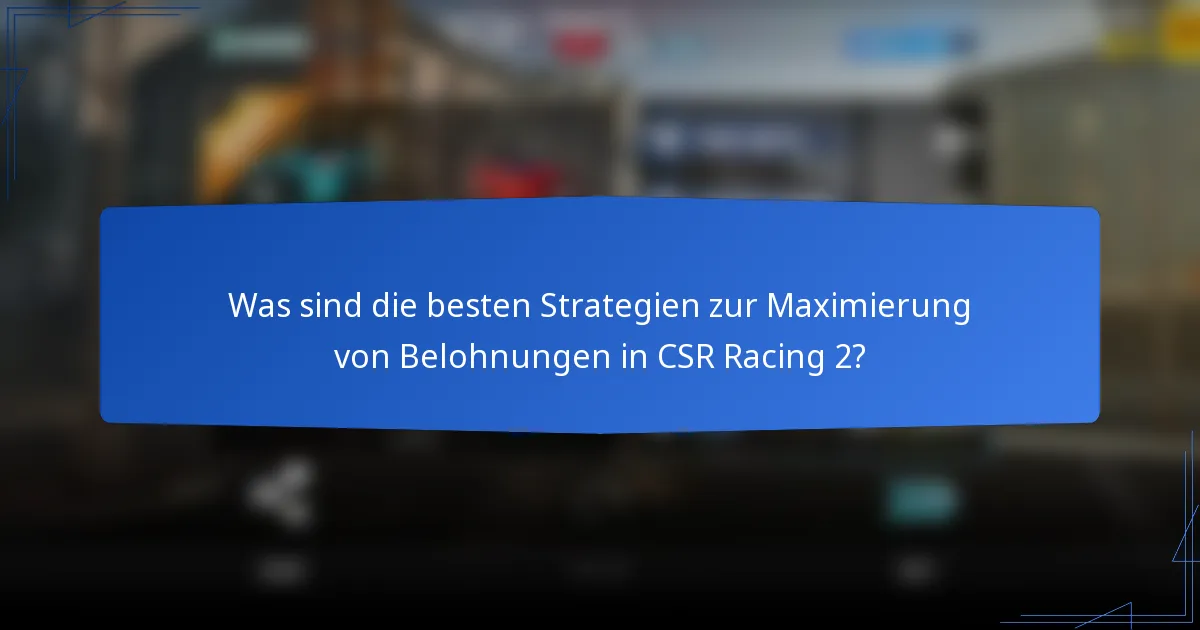 Was sind die besten Strategien zur Maximierung von Belohnungen in CSR Racing 2?