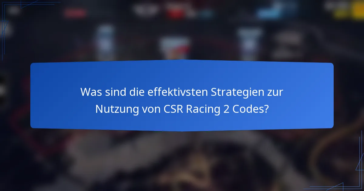 Was sind die effektivsten Strategien zur Nutzung von CSR Racing 2 Codes?