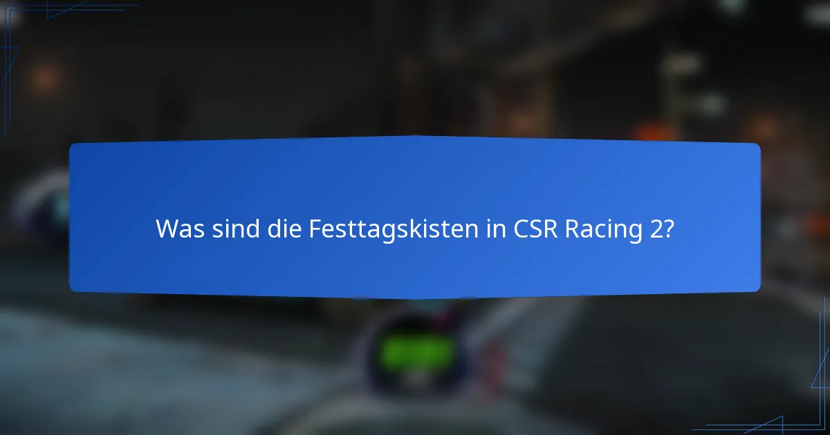 Was sind die Festtagskisten in CSR Racing 2?