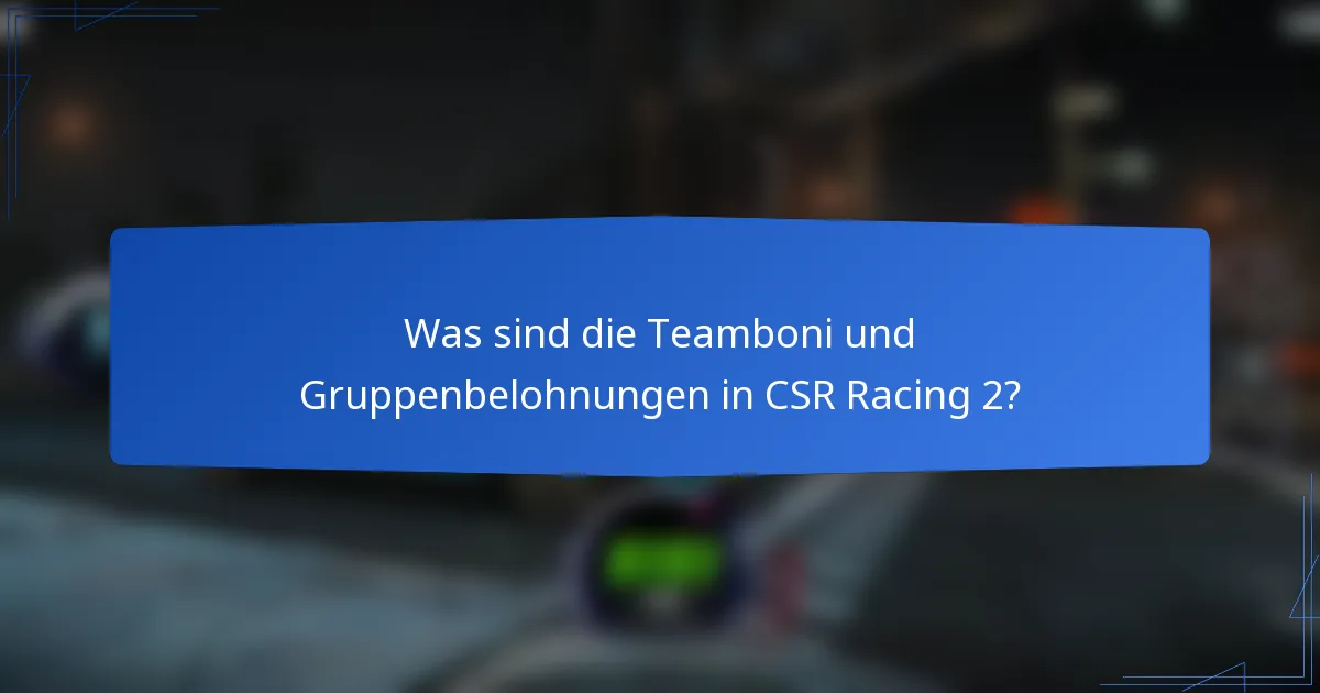 Was sind die Teamboni und Gruppenbelohnungen in CSR Racing 2?