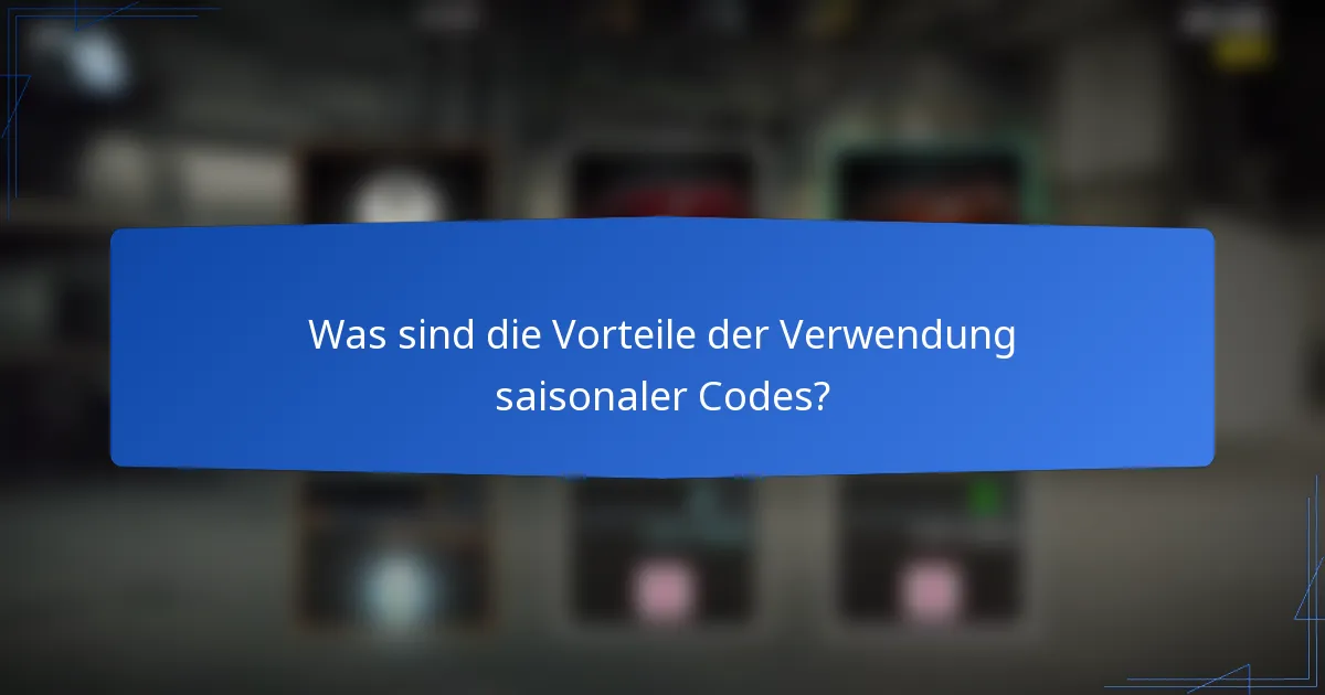 Was sind die Vorteile der Verwendung saisonaler Codes?