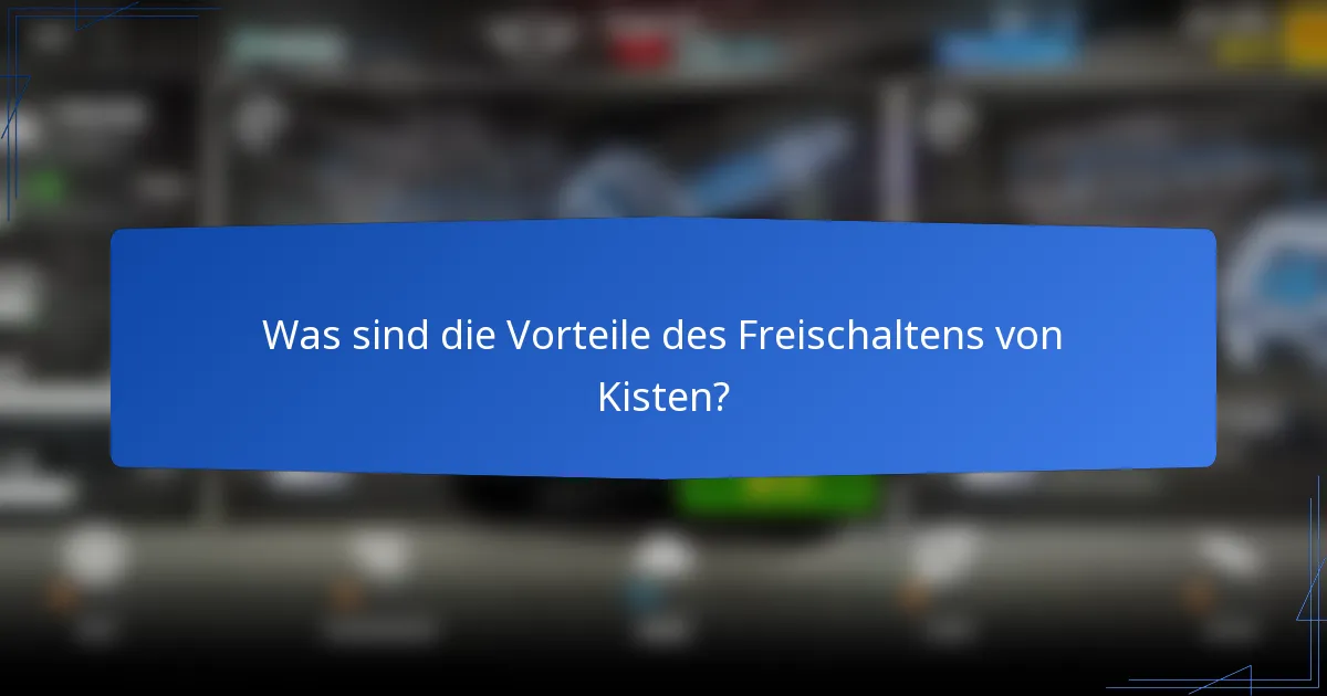 Was sind die Vorteile des Freischaltens von Kisten?