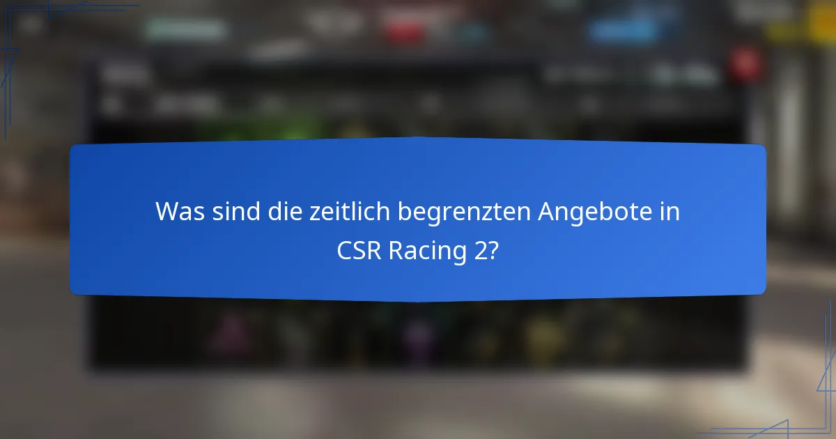 Was sind die zeitlich begrenzten Angebote in CSR Racing 2?