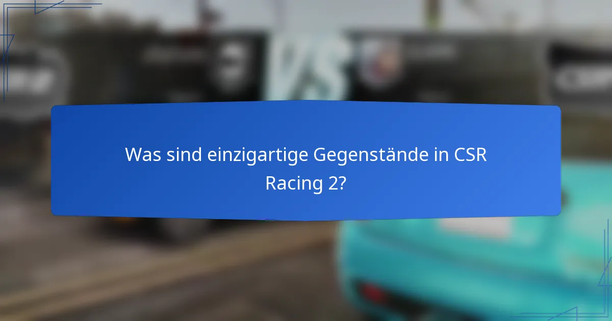 Was sind einzigartige Gegenstände in CSR Racing 2?