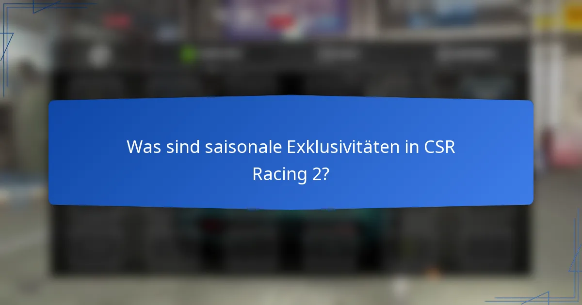 Was sind saisonale Exklusivitäten in CSR Racing 2?