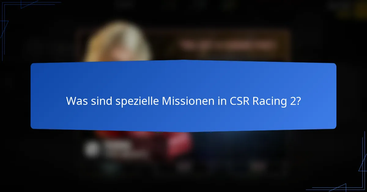 Was sind spezielle Missionen in CSR Racing 2?