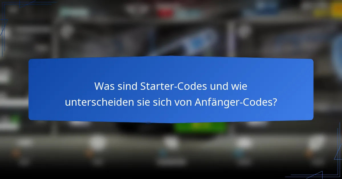 Was sind Starter-Codes und wie unterscheiden sie sich von Anfänger-Codes?
