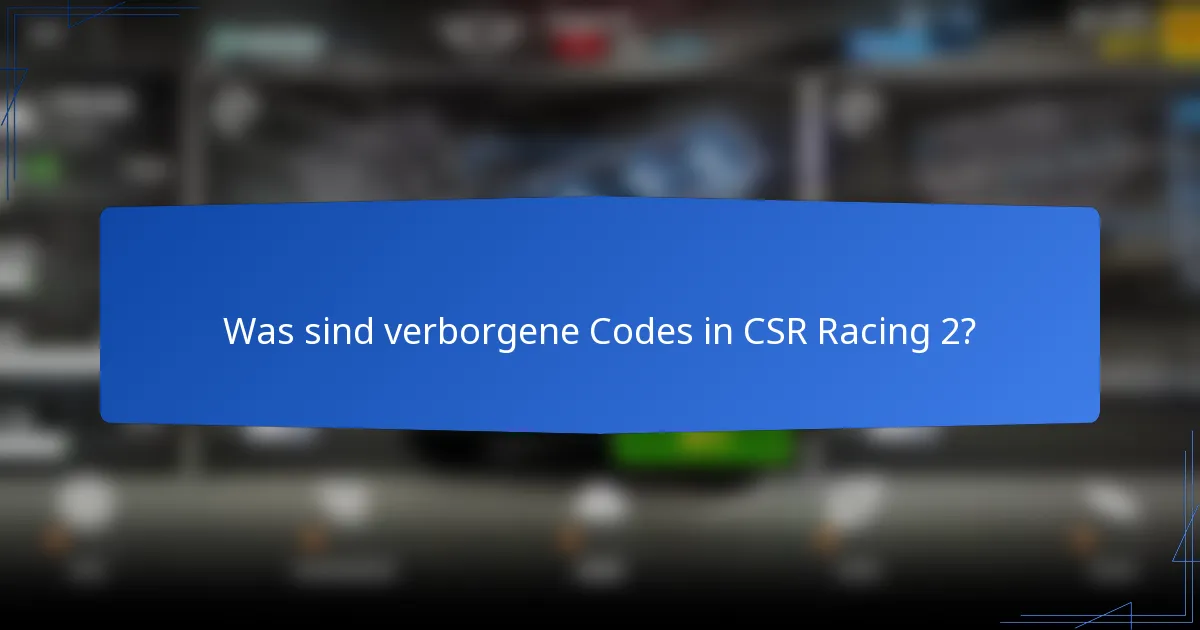 Was sind verborgene Codes in CSR Racing 2?