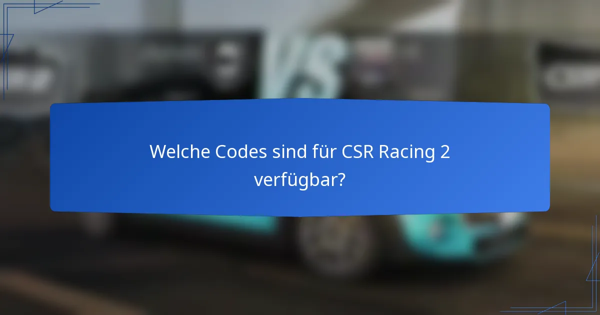 Welche Codes sind für CSR Racing 2 verfügbar?