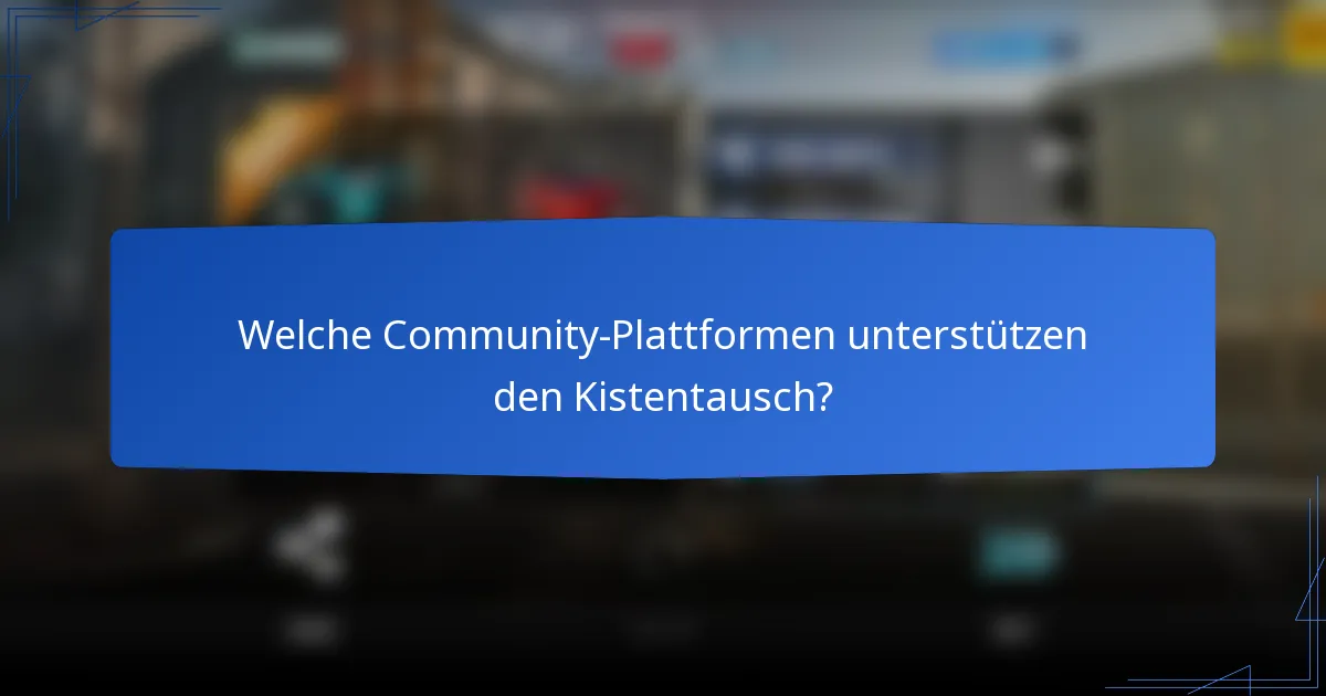 Welche Community-Plattformen unterstützen den Kistentausch?