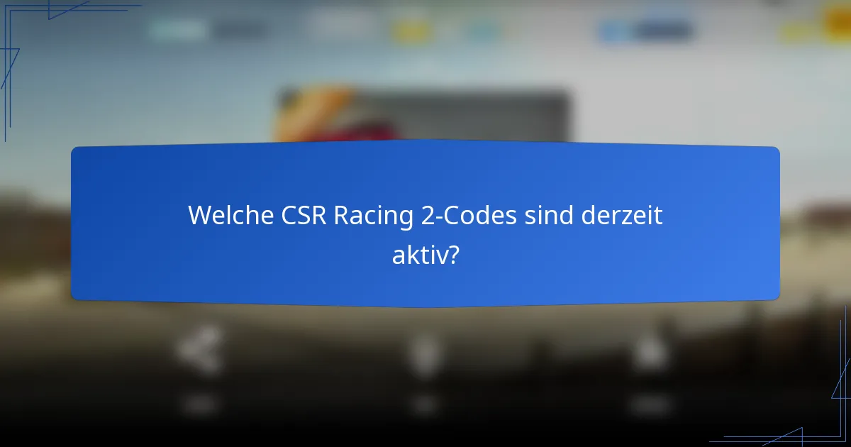 Welche CSR Racing 2-Codes sind derzeit aktiv?