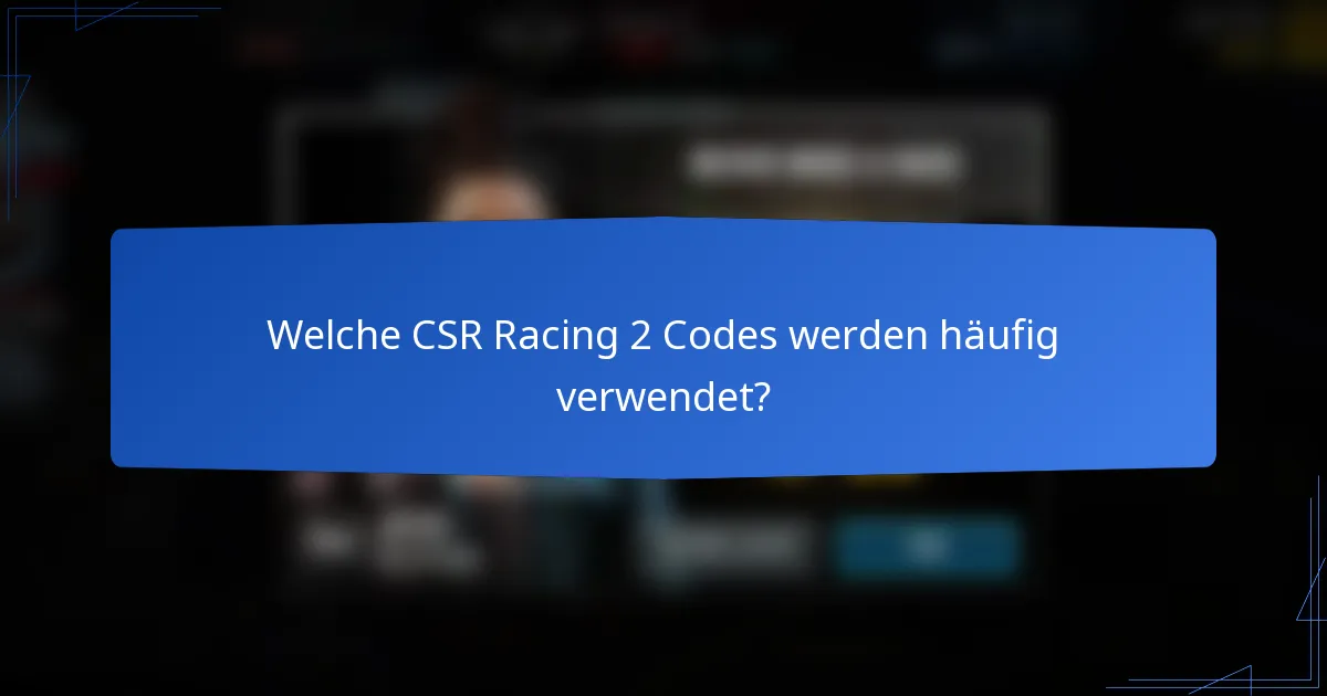 Welche CSR Racing 2 Codes werden häufig verwendet?