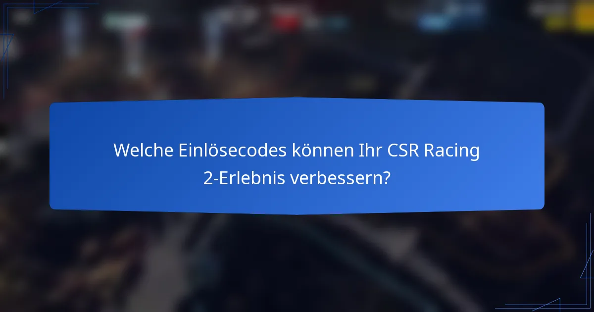 Welche Einlösecodes können Ihr CSR Racing 2-Erlebnis verbessern?
