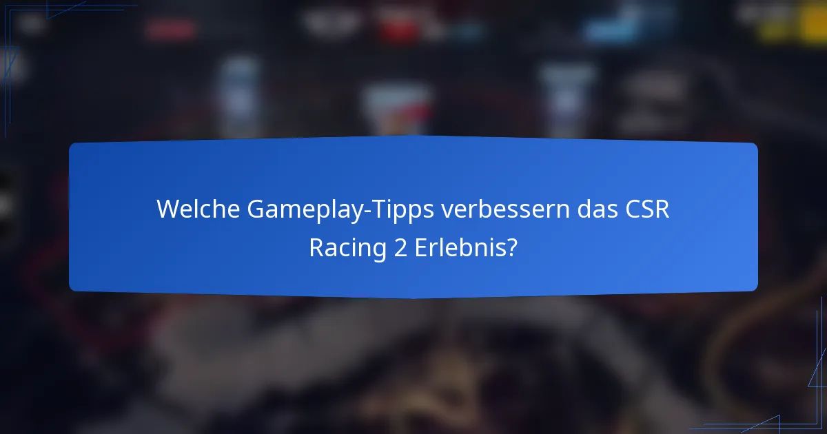 Welche Gameplay-Tipps verbessern das CSR Racing 2 Erlebnis?
