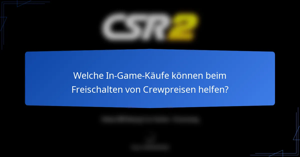 Welche In-Game-Käufe können beim Freischalten von Crewpreisen helfen?