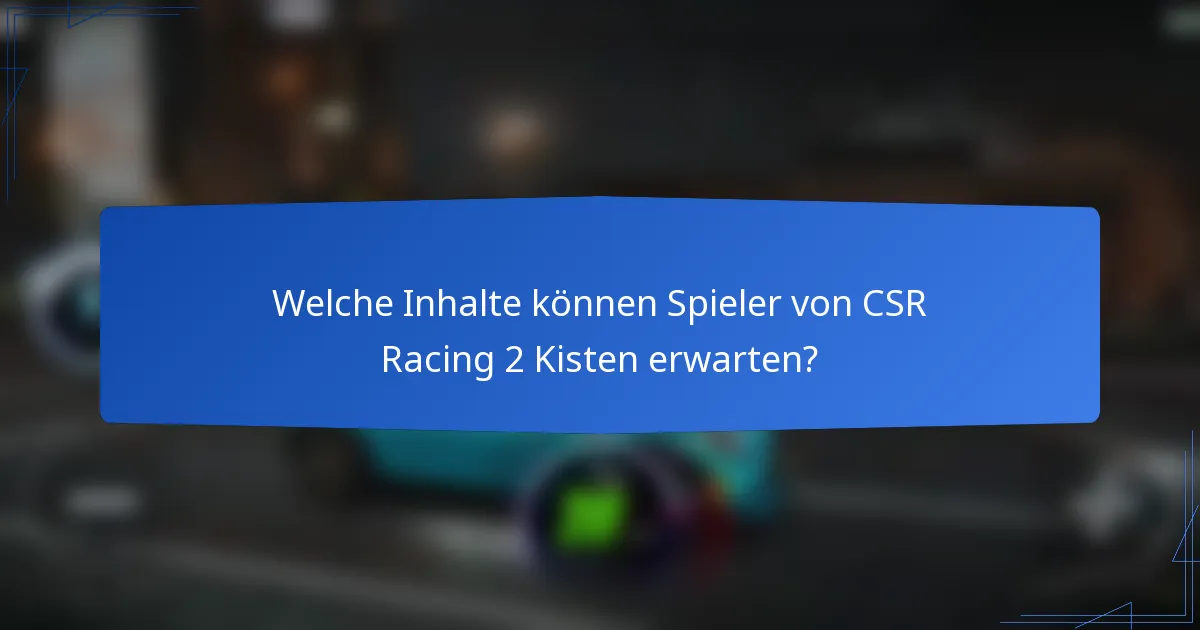 Welche Inhalte können Spieler von CSR Racing 2 Kisten erwarten?