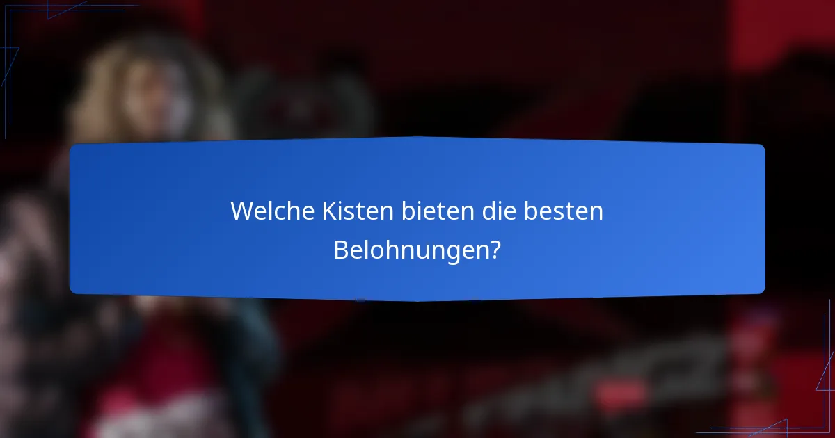 Welche Kisten bieten die besten Belohnungen?