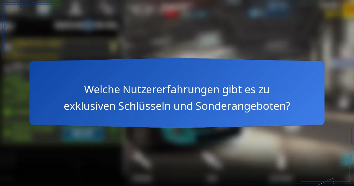 Welche Nutzererfahrungen gibt es zu exklusiven Schlüsseln und Sonderangeboten?