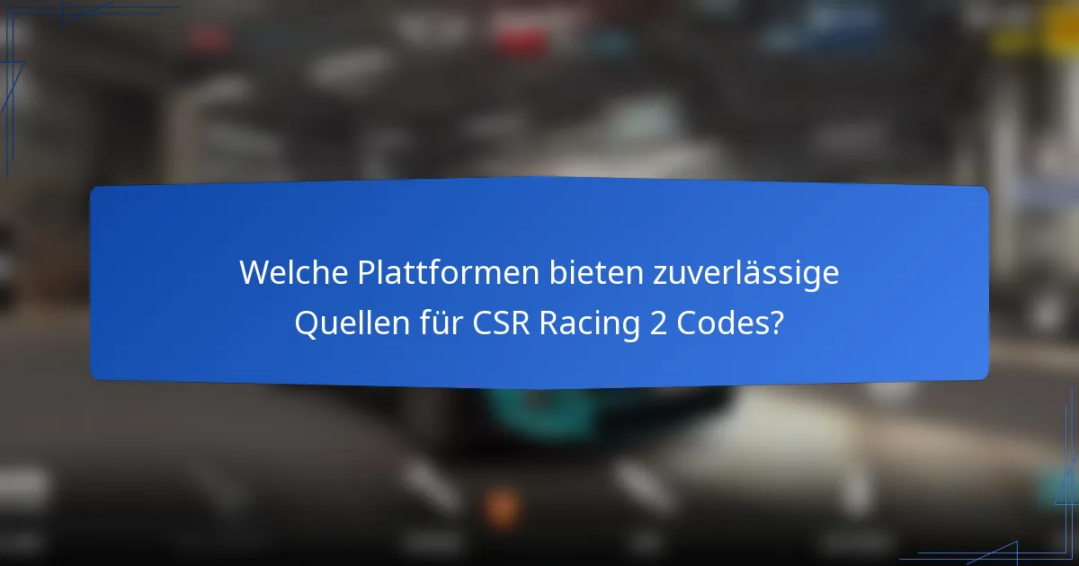 Welche Plattformen bieten zuverlässige Quellen für CSR Racing 2 Codes?