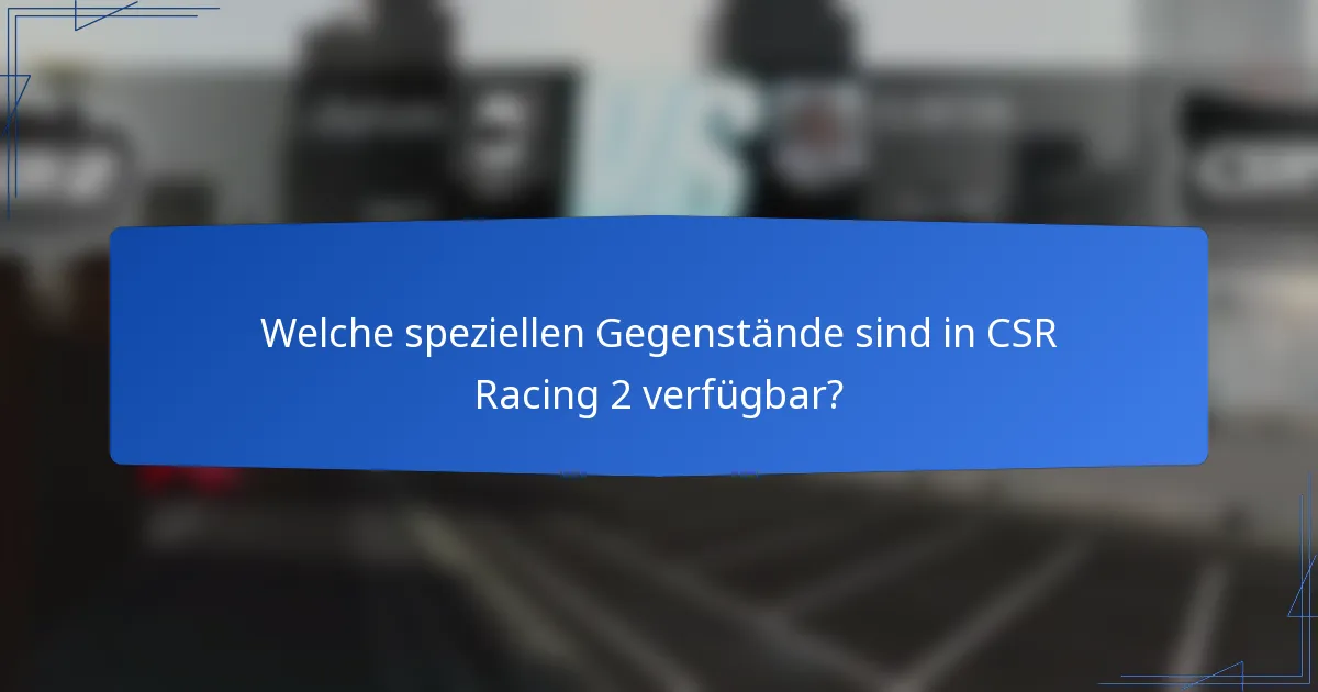 Welche speziellen Gegenstände sind in CSR Racing 2 verfügbar?