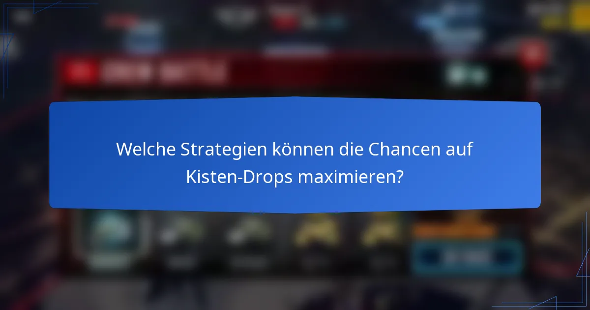 Welche Strategien können die Chancen auf Kisten-Drops maximieren?