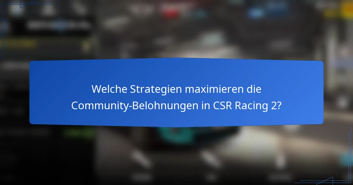 Welche Strategien maximieren die Community-Belohnungen in CSR Racing 2?