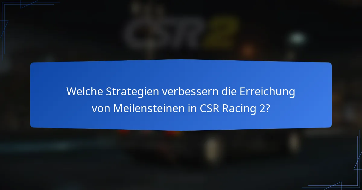 Welche Strategien verbessern die Erreichung von Meilensteinen in CSR Racing 2?