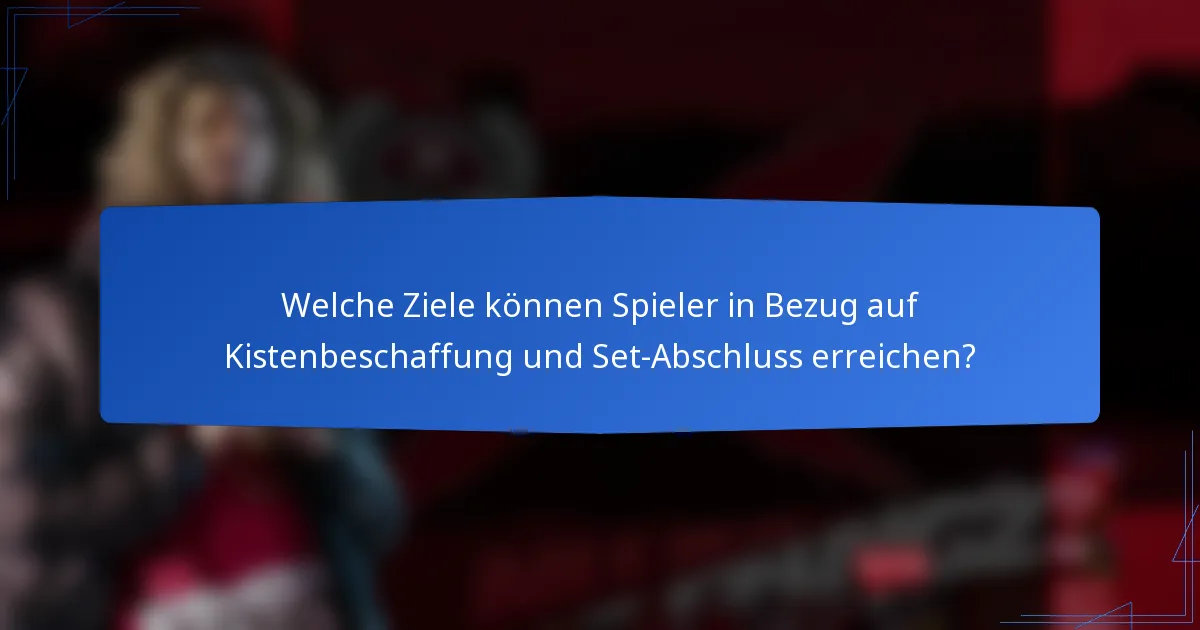 Welche Ziele können Spieler in Bezug auf Kistenbeschaffung und Set-Abschluss erreichen?