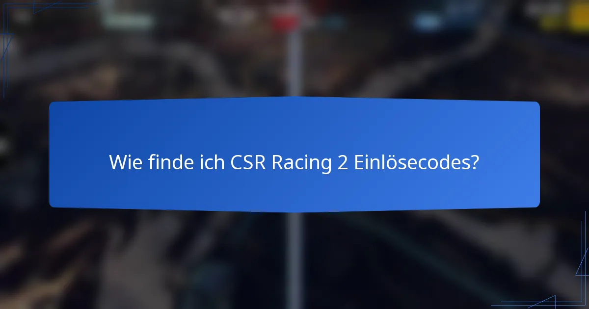 Wie finde ich CSR Racing 2 Einlösecodes?