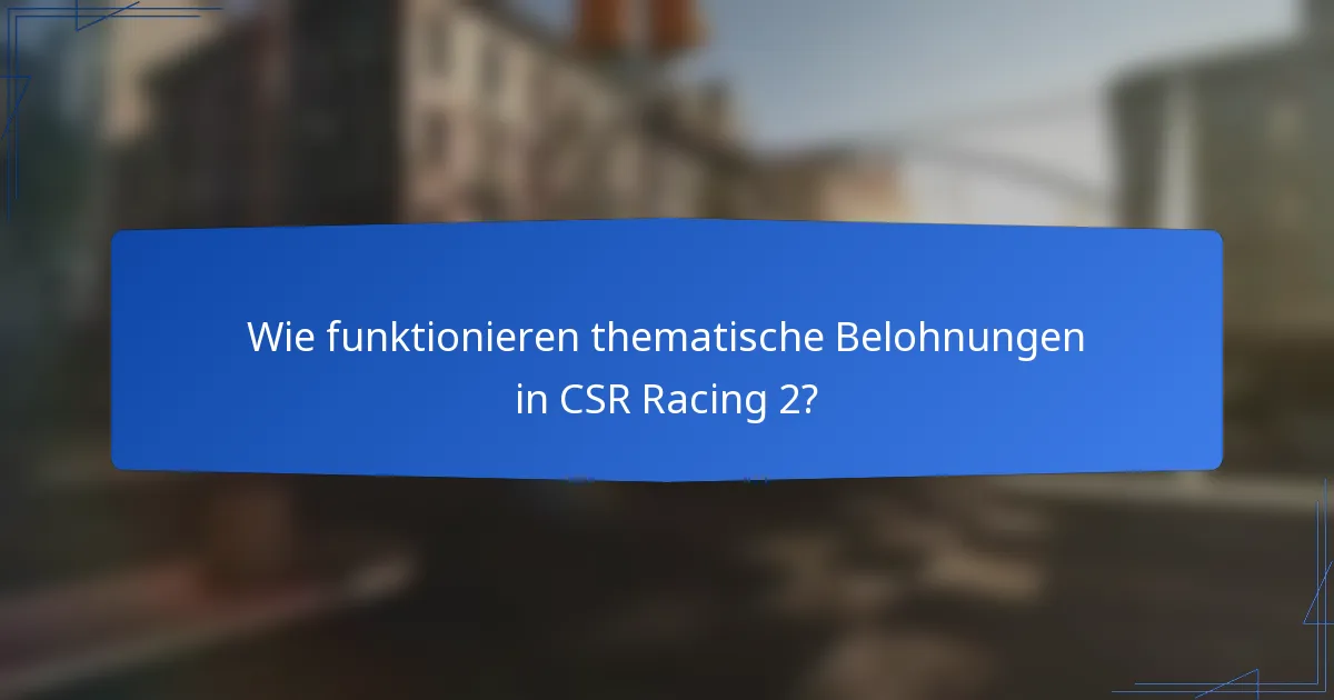 Wie funktionieren thematische Belohnungen in CSR Racing 2?
