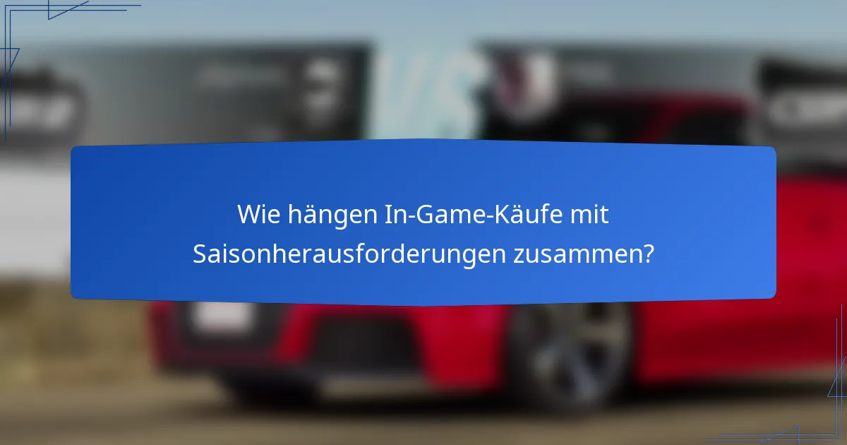 Wie hängen In-Game-Käufe mit Saisonherausforderungen zusammen?