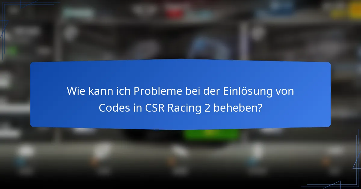 Wie kann ich Probleme bei der Einlösung von Codes in CSR Racing 2 beheben?
