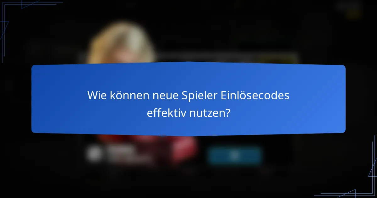 Wie können neue Spieler Einlösecodes effektiv nutzen?
