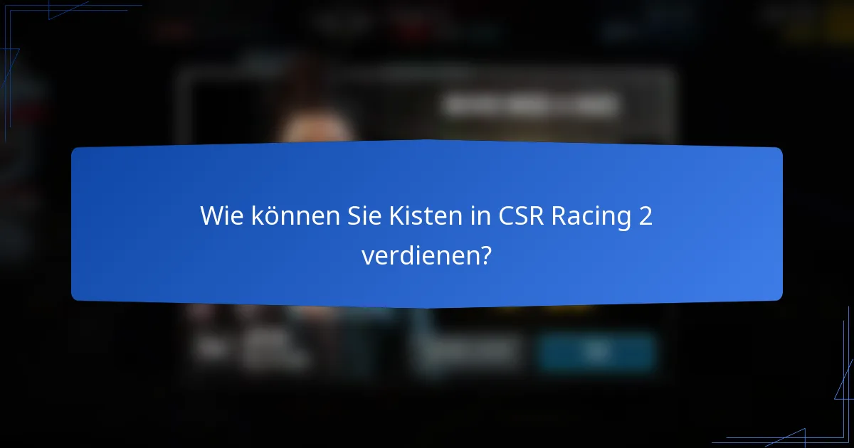 Wie können Sie Kisten in CSR Racing 2 verdienen?