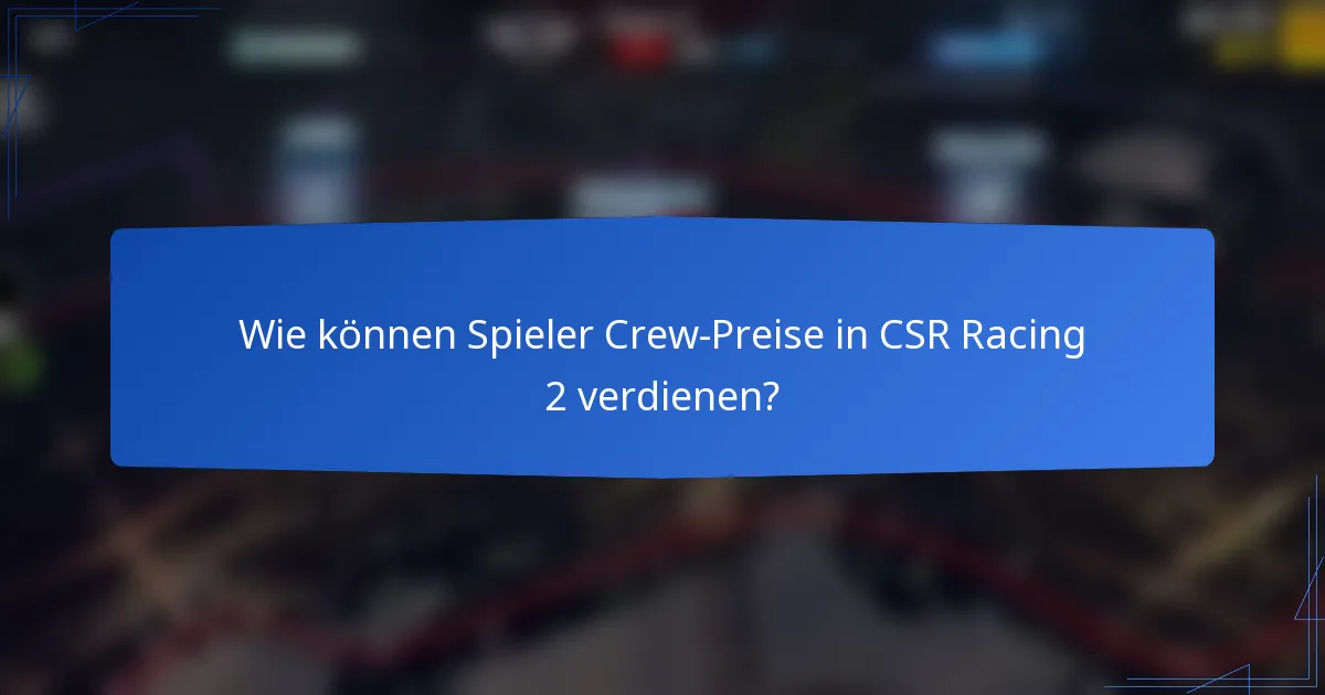 Wie können Spieler Crew-Preise in CSR Racing 2 verdienen?