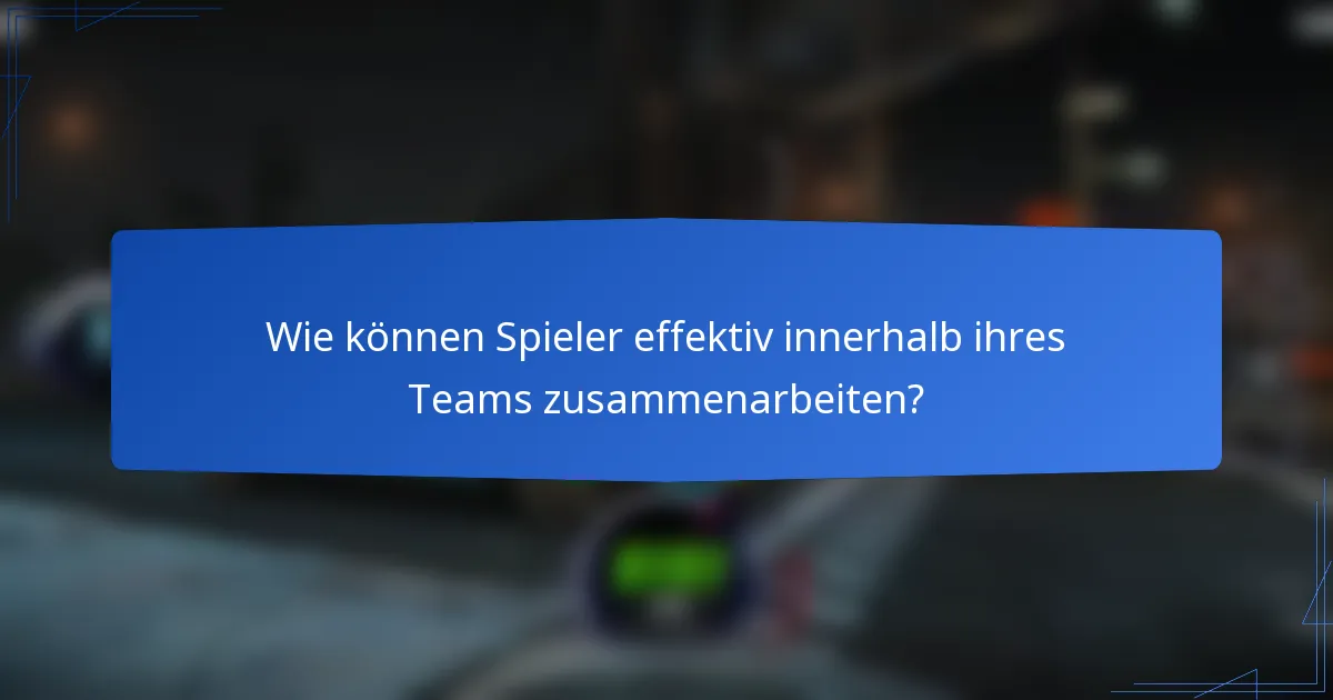 Wie können Spieler effektiv innerhalb ihres Teams zusammenarbeiten?