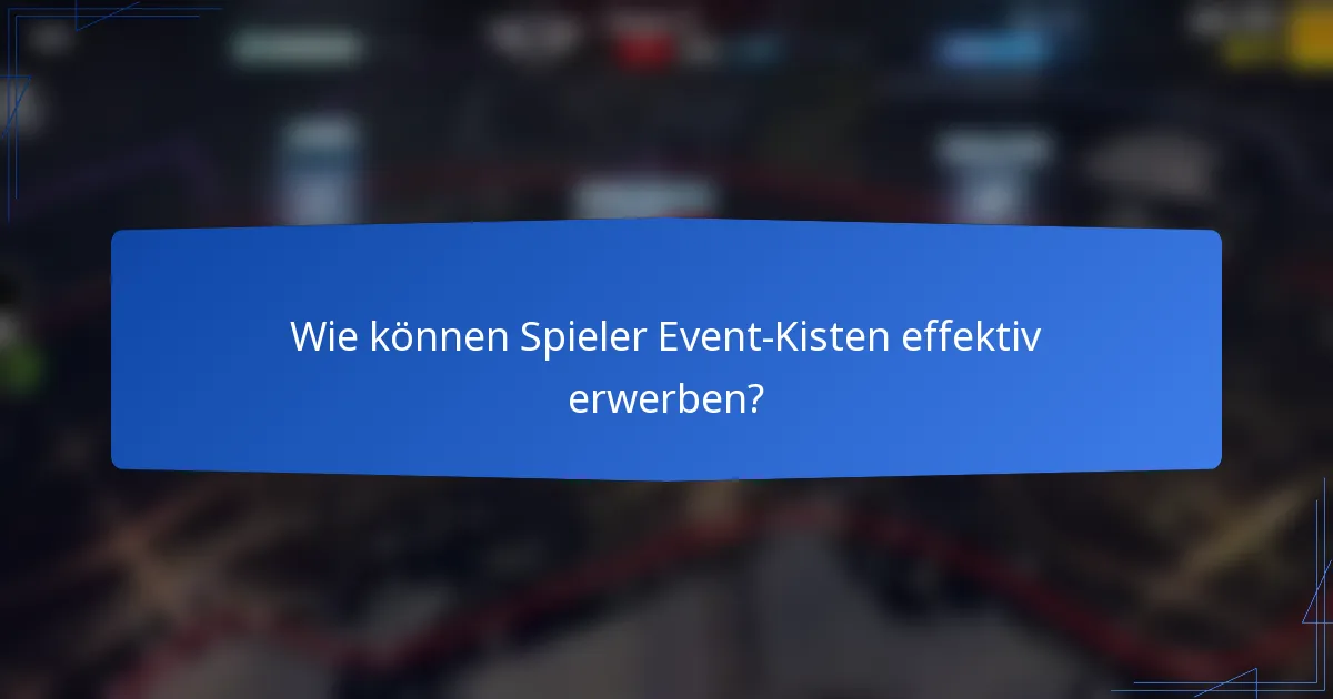 Wie können Spieler Event-Kisten effektiv erwerben?