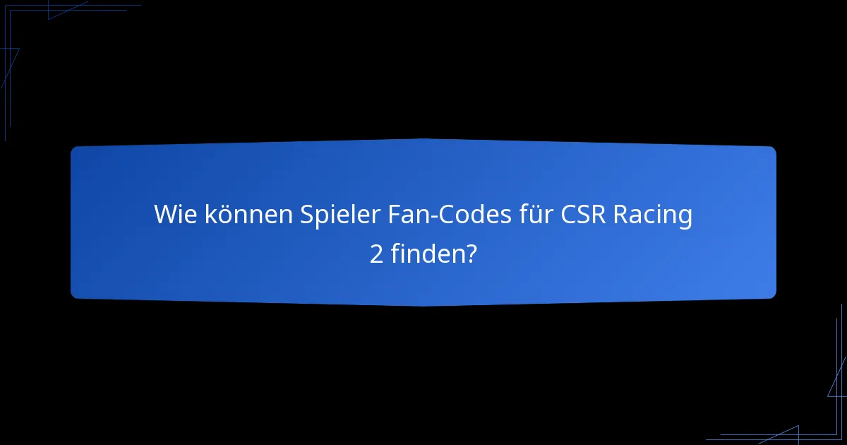 Wie können Spieler Fan-Codes für CSR Racing 2 finden?