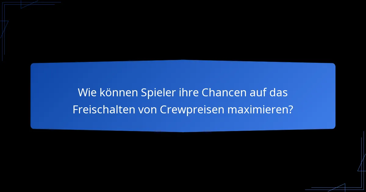 Wie können Spieler ihre Chancen auf das Freischalten von Crewpreisen maximieren?