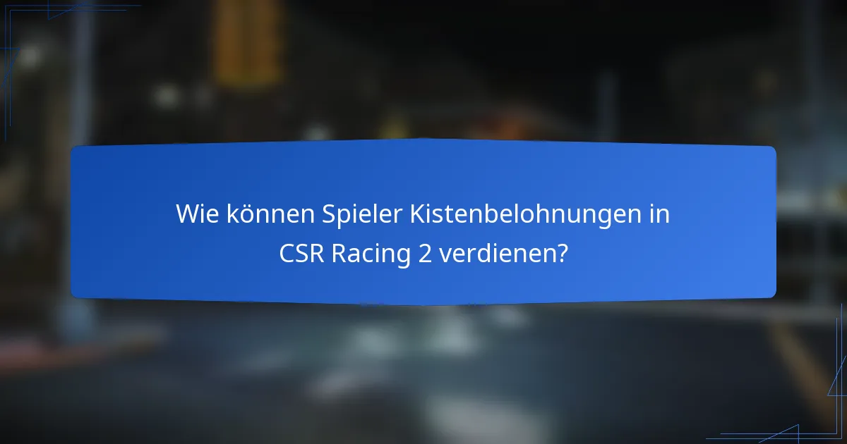 Wie können Spieler Kistenbelohnungen in CSR Racing 2 verdienen?