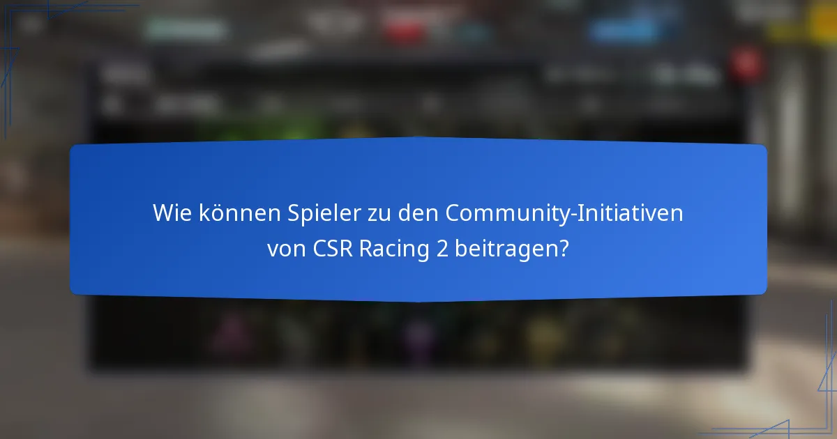 Wie können Spieler zu den Community-Initiativen von CSR Racing 2 beitragen?