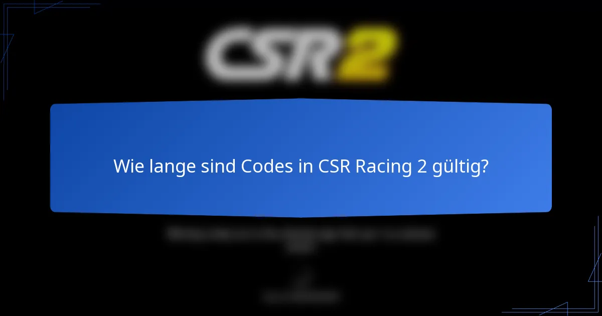 Wie lange sind Codes in CSR Racing 2 gültig?