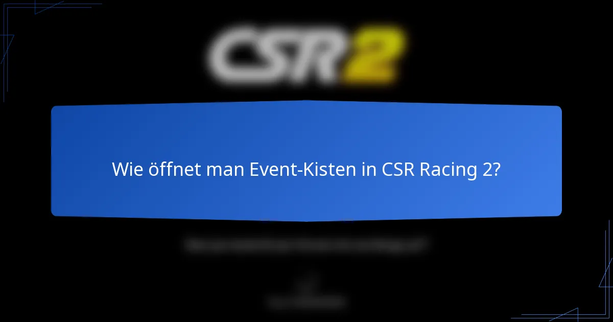 Wie öffnet man Event-Kisten in CSR Racing 2?