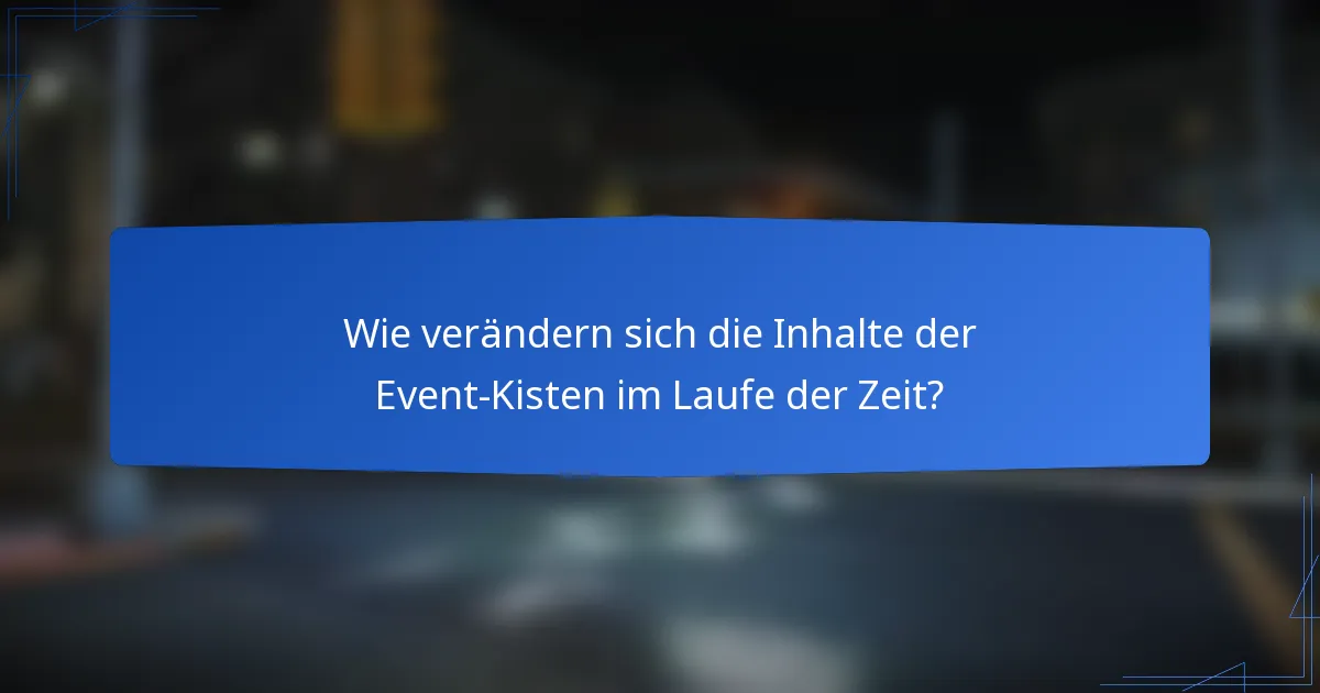 Wie verändern sich die Inhalte der Event-Kisten im Laufe der Zeit?