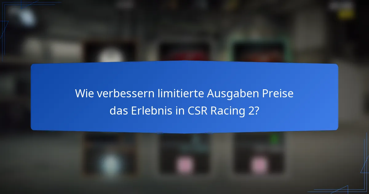 Wie verbessern limitierte Ausgaben Preise das Erlebnis in CSR Racing 2?