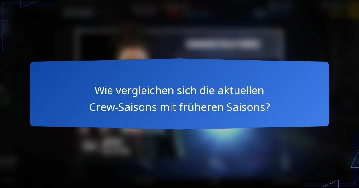 Wie vergleichen sich die aktuellen Crew-Saisons mit früheren Saisons?