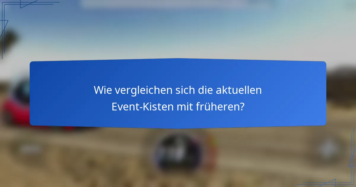 Wie vergleichen sich die aktuellen Event-Kisten mit früheren?