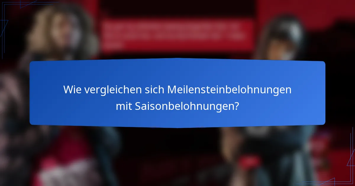 Wie vergleichen sich Meilensteinbelohnungen mit Saisonbelohnungen?